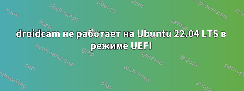 droidcam не работает на Ubuntu 22.04 LTS в режиме UEFI