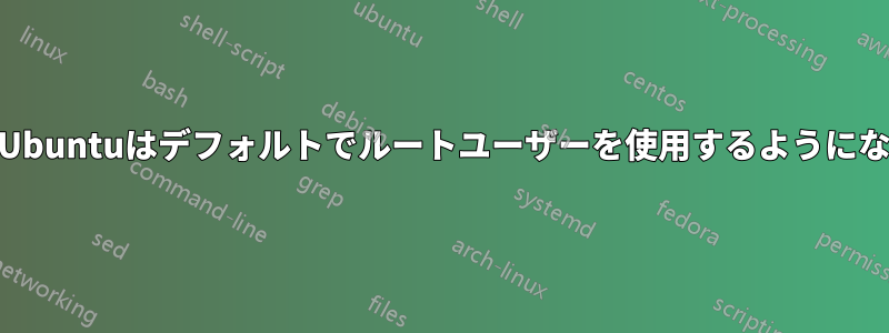 WSL上のUbuntuはデフォルトでルートユーザーを使用するようになりました