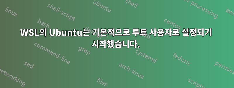 WSL의 Ubuntu는 기본적으로 루트 사용자로 설정되기 시작했습니다.