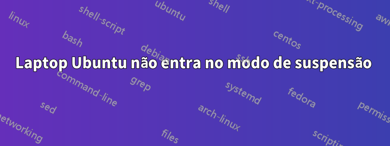 Laptop Ubuntu não entra no modo de suspensão