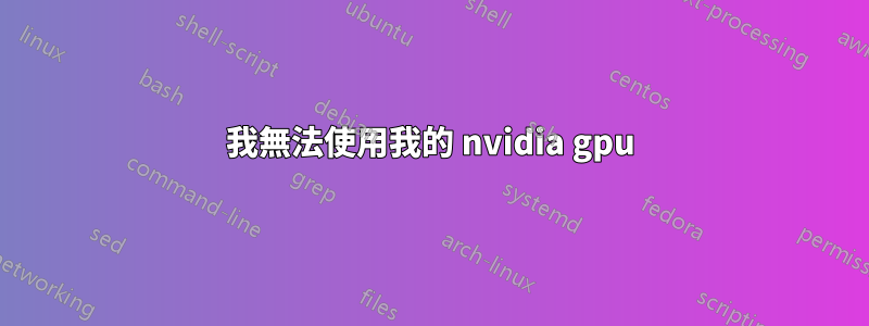 我無法使用我的 nvidia gpu