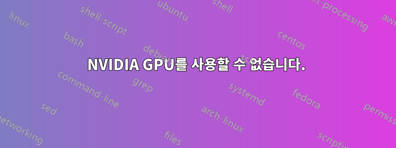 NVIDIA GPU를 사용할 수 없습니다.