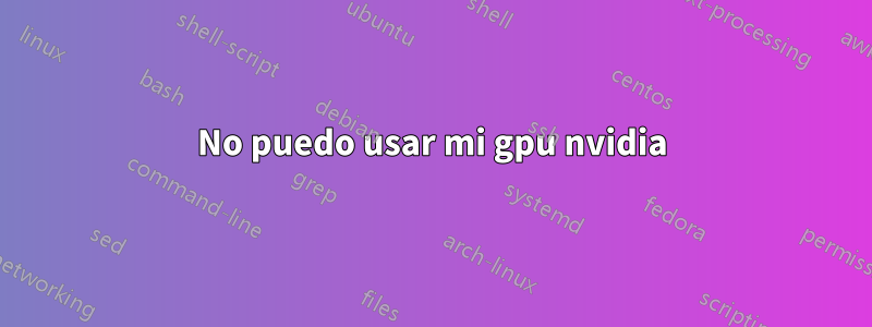 No puedo usar mi gpu nvidia