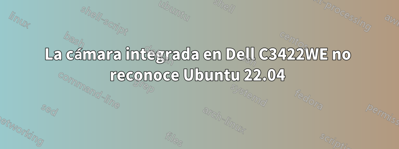 La cámara integrada en Dell C3422WE no reconoce Ubuntu 22.04