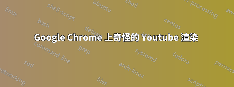 Google Chrome 上奇怪的 Youtube 渲染