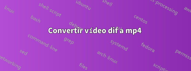 Convertir vídeo dif a mp4