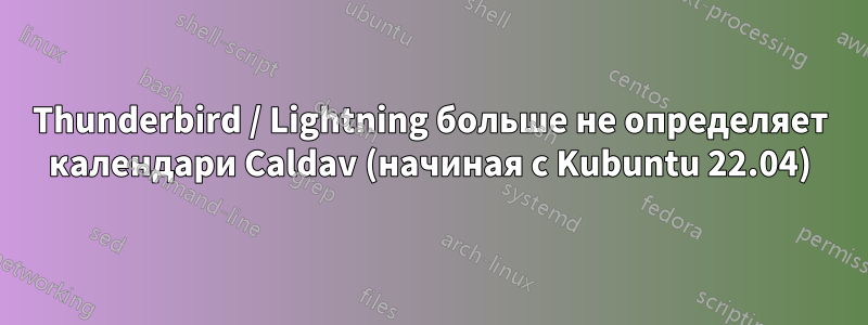 Thunderbird / Lightning больше не определяет календари Caldav (начиная с Kubuntu 22.04)