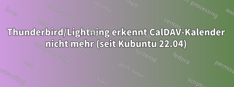 Thunderbird/Lightning erkennt CalDAV-Kalender nicht mehr (seit Kubuntu 22.04)