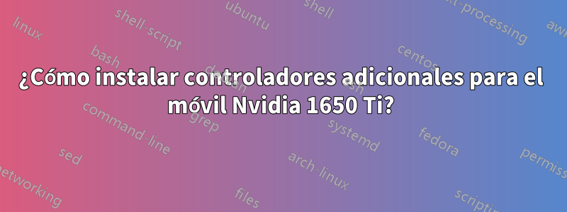 ¿Cómo instalar controladores adicionales para el móvil Nvidia 1650 Ti?