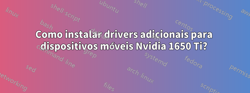 Como instalar drivers adicionais para dispositivos móveis Nvidia 1650 Ti?