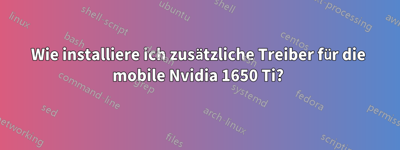 Wie installiere ich zusätzliche Treiber für die mobile Nvidia 1650 Ti?