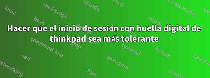 Hacer que el inicio de sesión con huella digital de thinkpad sea más tolerante