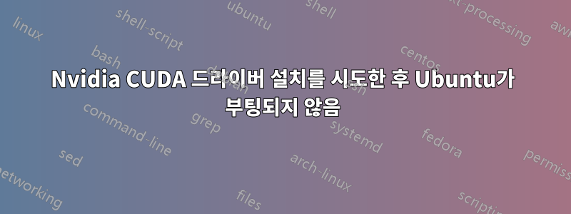 Nvidia CUDA 드라이버 설치를 시도한 후 Ubuntu가 부팅되지 않음