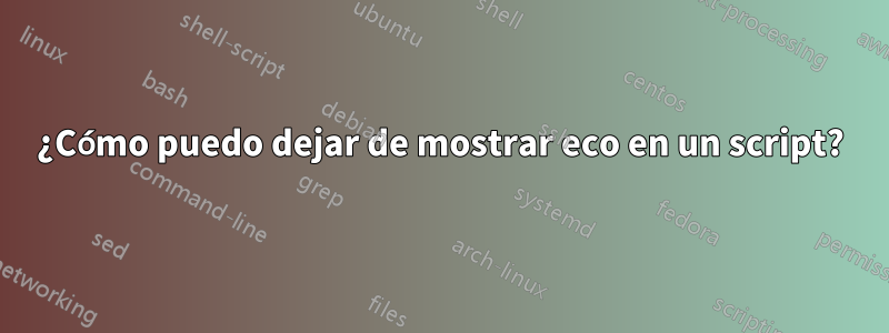 ¿Cómo puedo dejar de mostrar eco en un script?