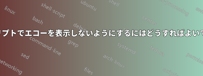 スクリプトでエコーを表示しないようにするにはどうすればよいですか