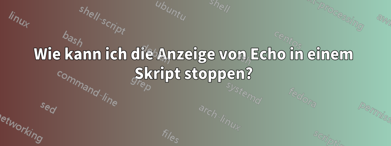 Wie kann ich die Anzeige von Echo in einem Skript stoppen?