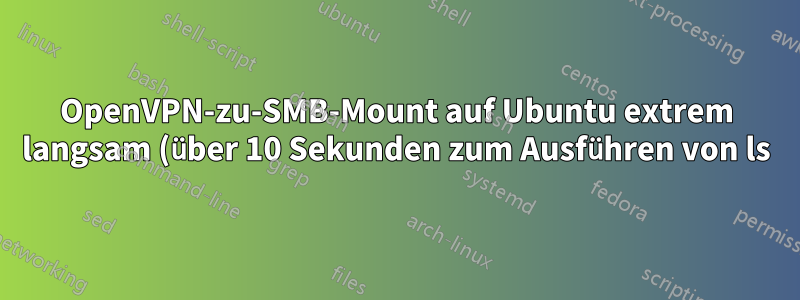 OpenVPN-zu-SMB-Mount auf Ubuntu extrem langsam (über 10 Sekunden zum Ausführen von ls)