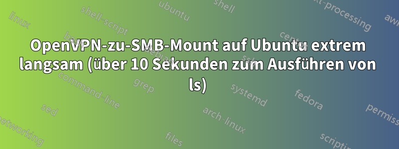 OpenVPN-zu-SMB-Mount auf Ubuntu extrem langsam (über 10 Sekunden zum Ausführen von ls)