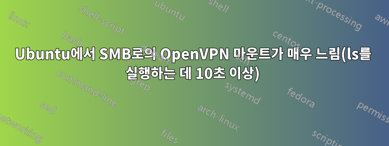 Ubuntu에서 SMB로의 OpenVPN 마운트가 매우 느림(ls를 실행하는 데 10초 이상)