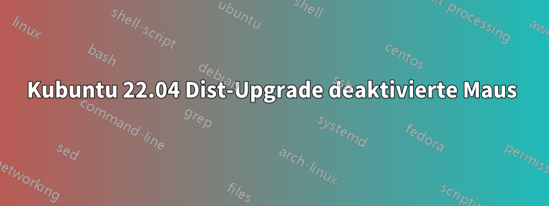 Kubuntu 22.04 Dist-Upgrade deaktivierte Maus