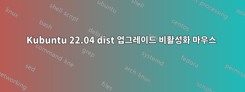 Kubuntu 22.04 dist 업그레이드 비활성화 마우스