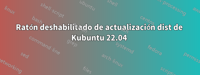 Ratón deshabilitado de actualización dist de Kubuntu 22.04