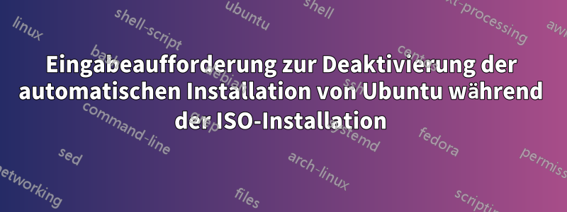 Eingabeaufforderung zur Deaktivierung der automatischen Installation von Ubuntu während der ISO-Installation