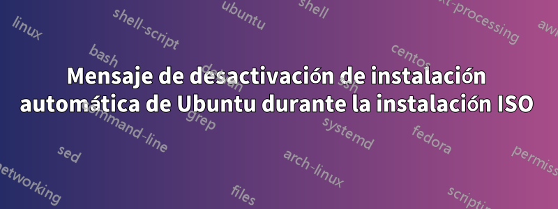 Mensaje de desactivación de instalación automática de Ubuntu durante la instalación ISO