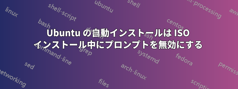 Ubuntu の自動インストールは ISO インストール中にプロンプ​​トを無効にする