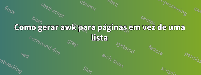 Como gerar awk para páginas em vez de uma lista