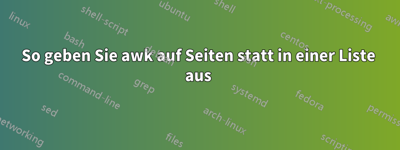 So geben Sie awk auf Seiten statt in einer Liste aus