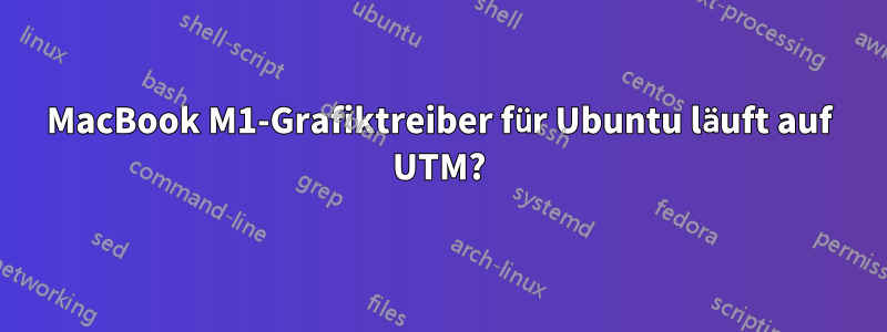 MacBook M1-Grafiktreiber für Ubuntu läuft auf UTM?