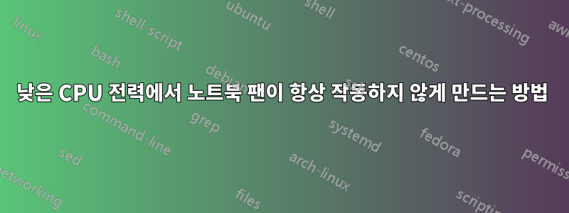 낮은 CPU 전력에서 노트북 팬이 항상 작동하지 않게 만드는 방법