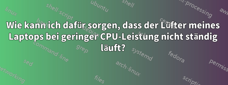 Wie kann ich dafür sorgen, dass der Lüfter meines Laptops bei geringer CPU-Leistung nicht ständig läuft?