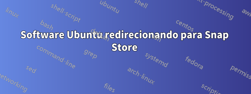 Software Ubuntu redirecionando para Snap Store