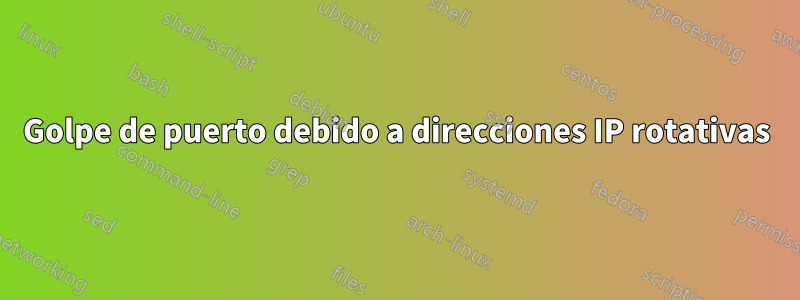 Golpe de puerto debido a direcciones IP rotativas