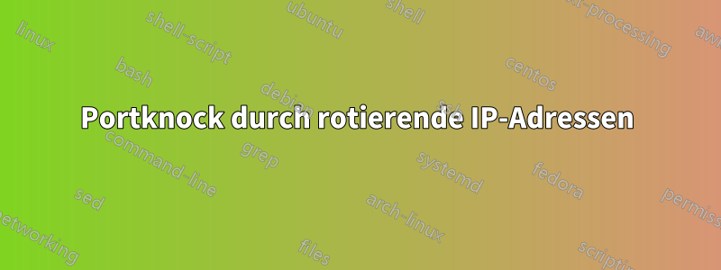 Portknock durch rotierende IP-Adressen