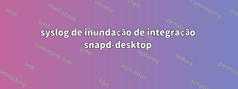 syslog de inundação de integração snapd-desktop