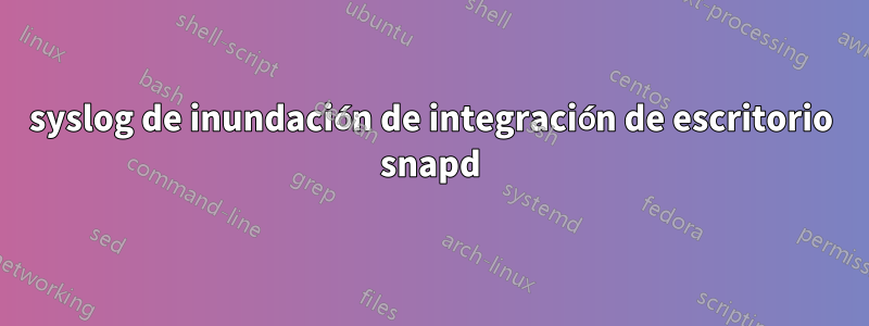 syslog de inundación de integración de escritorio snapd