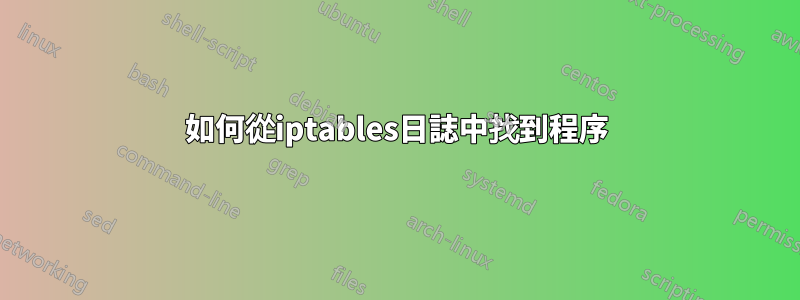 如何從iptables日誌中找到程序