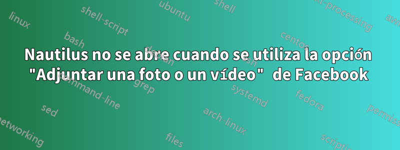 Nautilus no se abre cuando se utiliza la opción "Adjuntar una foto o un vídeo" de Facebook