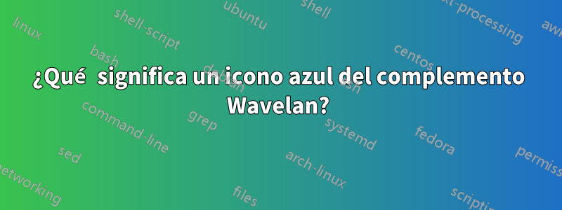 ¿Qué significa un icono azul del complemento Wavelan?