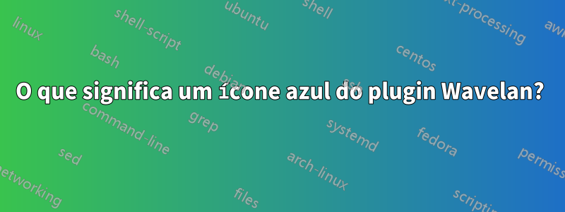 O que significa um ícone azul do plugin Wavelan?