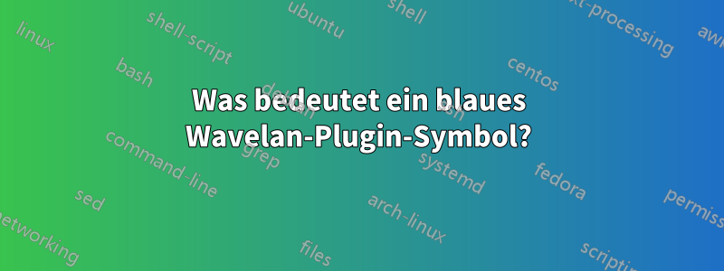 Was bedeutet ein blaues Wavelan-Plugin-Symbol?