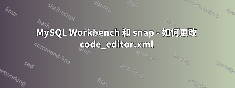 MySQL Workbench 和 snap - 如何更改 code_editor.xml