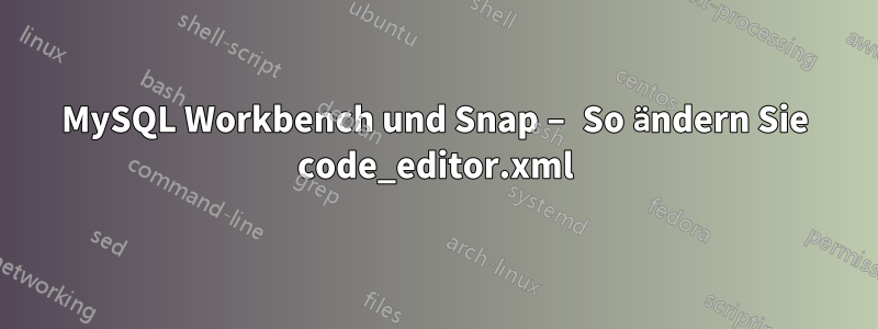 MySQL Workbench und Snap – So ändern Sie code_editor.xml