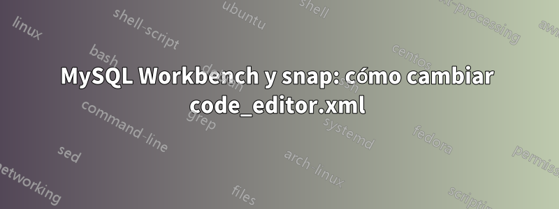 MySQL Workbench y snap: cómo cambiar code_editor.xml