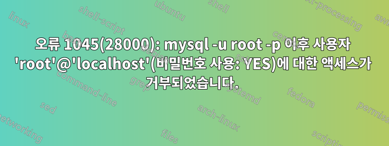 오류 1045(28000): mysql -u root -p 이후 사용자 'root'@'localhost'(비밀번호 사용: YES)에 대한 액세스가 거부되었습니다.