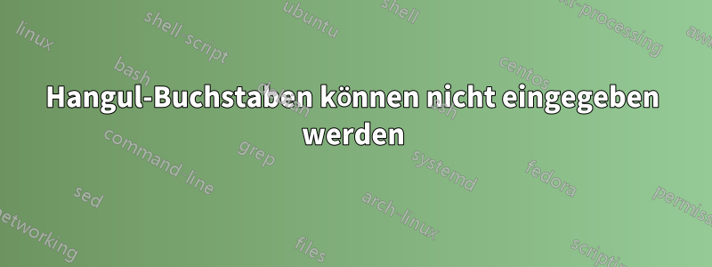 Hangul-Buchstaben können nicht eingegeben werden