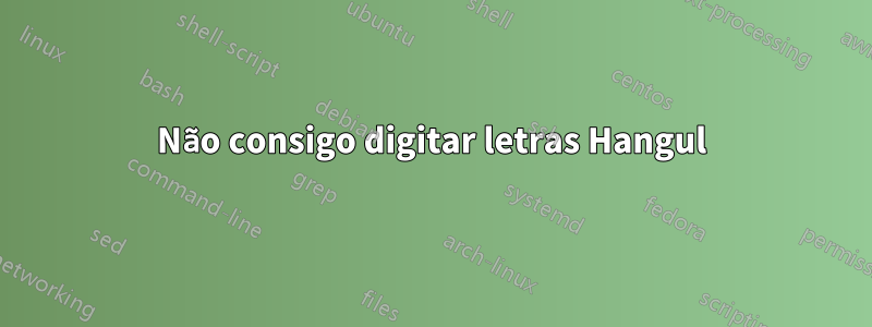 Não consigo digitar letras Hangul